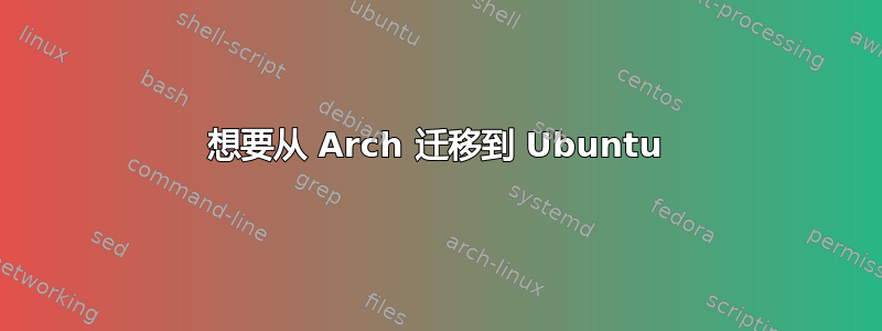 想要从 Arch 迁移到 Ubuntu