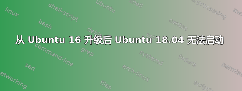 从 Ubuntu 16 升级后 Ubuntu 18.04 无法启动