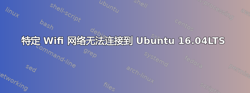 特定 Wifi 网络无法连接到 Ubuntu 16.04LTS