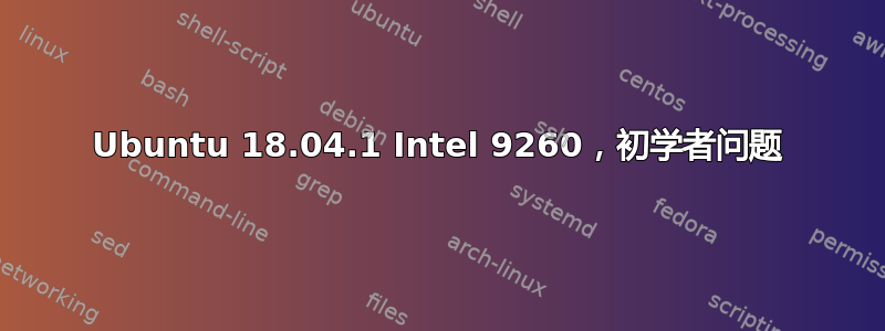 Ubuntu 18.04.1 Intel 9260，初学者问题