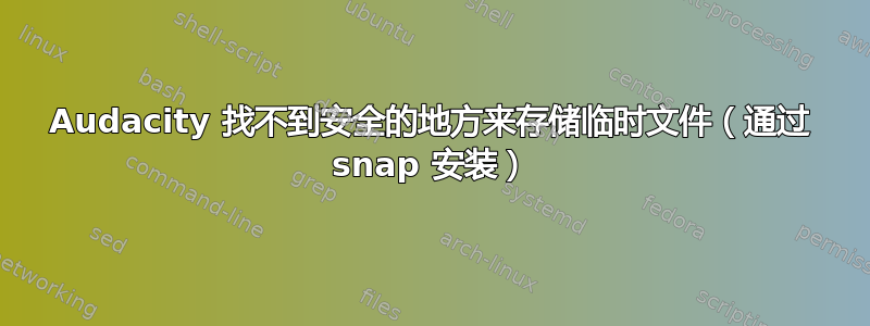 Audacity 找不到安全的地方来存储临时文件（通过 snap 安装）