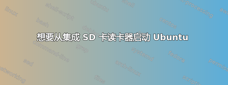 想要从集成 SD 卡读卡器启动 Ubuntu