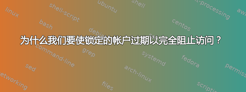 为什么我们要使锁定的帐户过期以完全阻止访问？