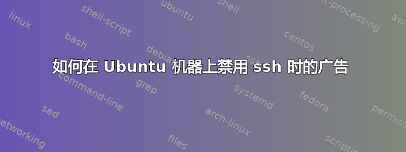 如何在 Ubuntu 机器上禁用 ssh 时的广告