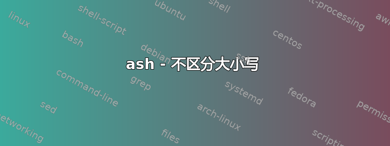 ash - 不区分大小写