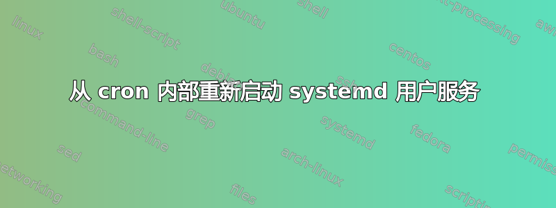 从 cron 内部重新启动 systemd 用户服务