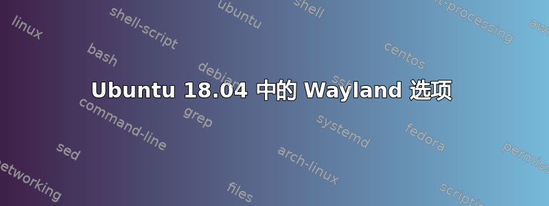 Ubuntu 18.04 中的 Wayland 选项