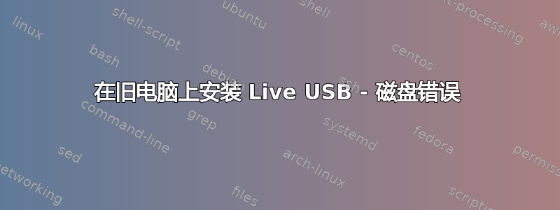 在旧电脑上安装 Live USB - 磁盘错误