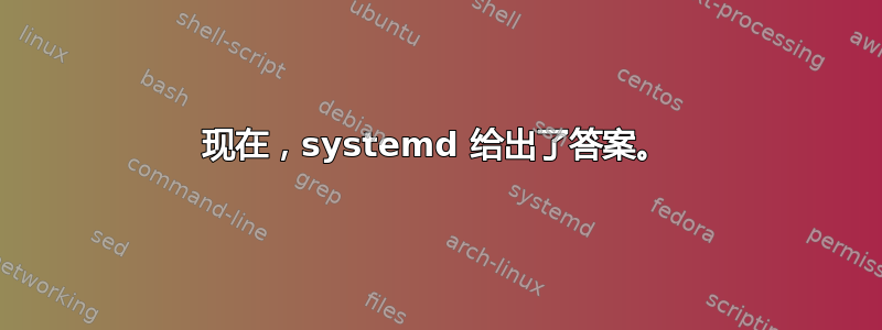 现在，systemd 给出了答案。