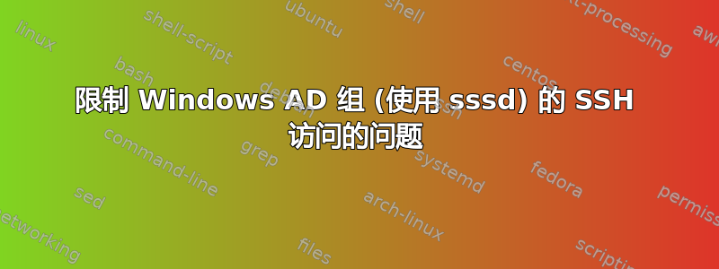 限制 Windows AD 组 (使用 sssd) 的 SSH 访问的问题