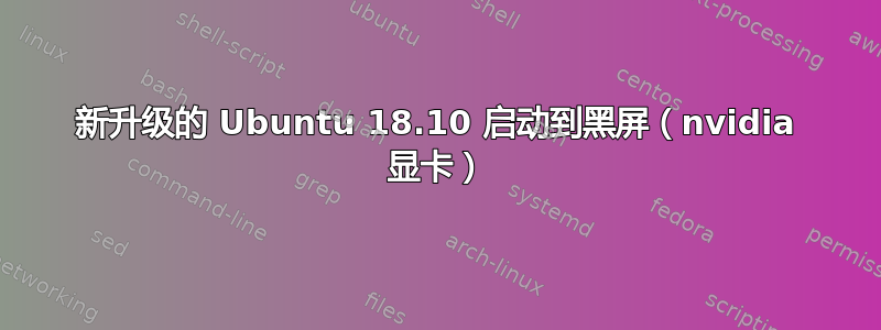 新升级的 Ubuntu 18.10 启动到黑屏（nvidia 显卡）