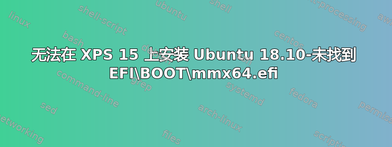 无法在 XPS 15 上安装 Ubuntu 18.10-未找到 EFI\BOOT\mmx64.efi