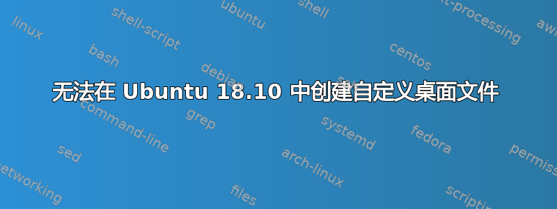 无法在 Ubuntu 18.10 中创建自定义桌面文件