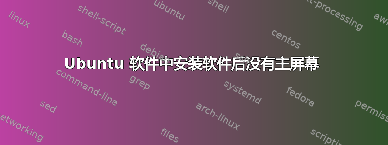 Ubuntu 软件中安装软件后没有主屏幕