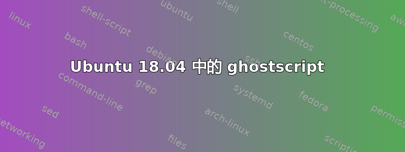 Ubuntu 18.04 中的 ghostscript 