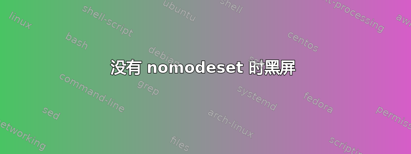 没有 nomodeset 时黑屏