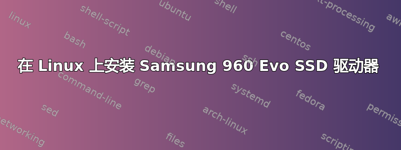 在 Linux 上安装 Samsung 960 Evo SSD 驱动器