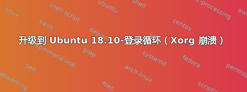 升级到 Ubuntu 18.10-登录循环（Xorg 崩溃）