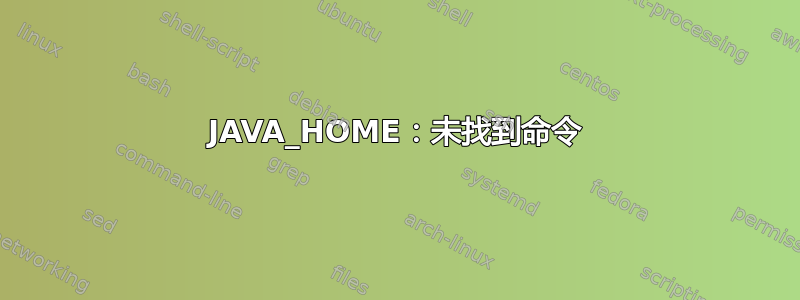 JAVA_HOME：未找到命令