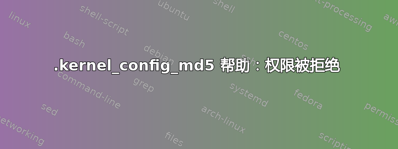 .kernel_config_md5 帮助：权限被拒绝