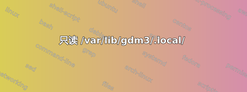 只读 /var/lib/gdm3/.local/