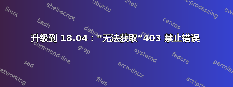 升级到 18.04：“无法获取”403 禁止错误