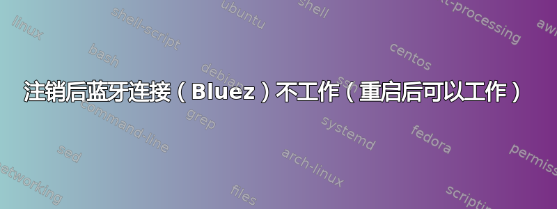 注销后蓝牙连接（Bluez）不工作（重启后可以工作）