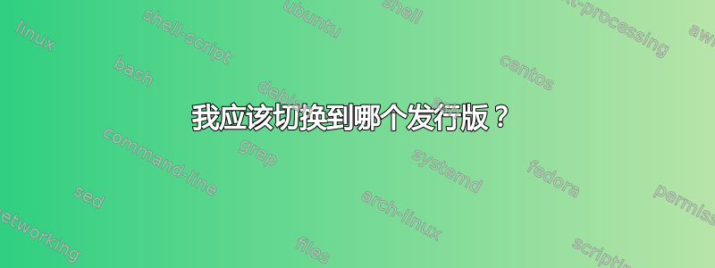 我应该切换到哪个发行版？