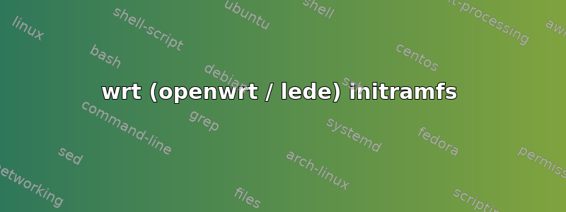 wrt (openwrt / lede) initramfs