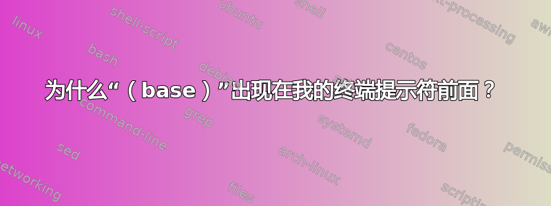 为什么“（base）”出现在我的终端提示符前面？