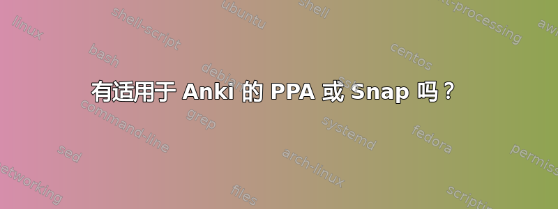 有适用于 Anki 的 PPA 或 Snap 吗？