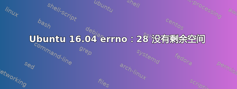 Ubuntu 16.04 errno：28 没有剩余空间