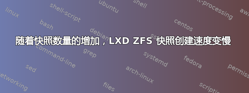 随着快照数量的增加，LXD ZFS 快照创建速度变慢