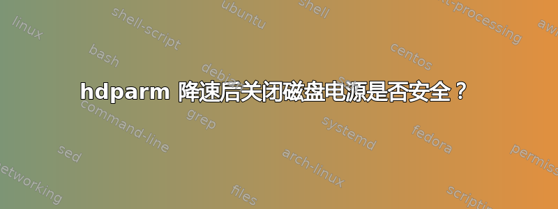 hdparm 降速后关闭磁盘电源是否安全？