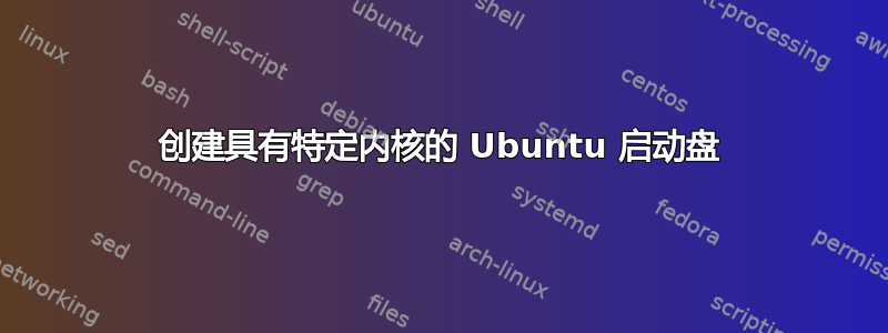 创建具有特定内核的 Ubuntu 启动盘