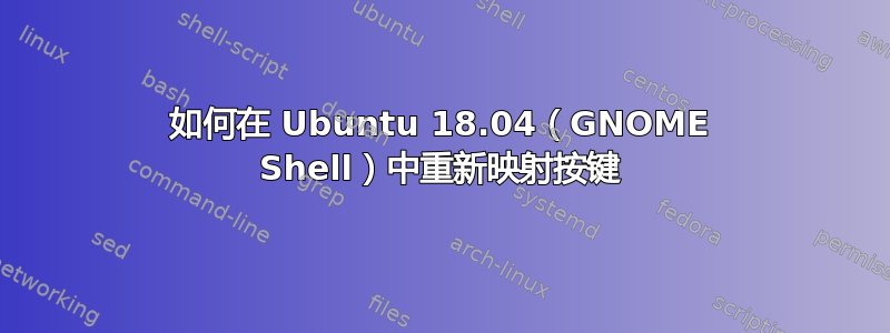 如何在 Ubuntu 18.04（GNOME Shell）中重新映射按键