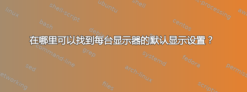 在哪里可以找到每台显示器的默认显示设置？