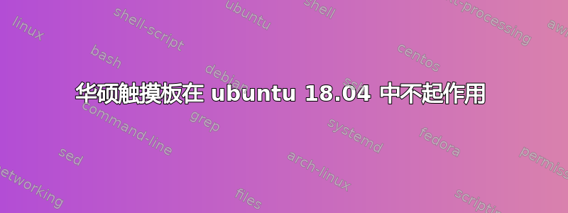 华硕触摸板在 ubuntu 18.04 中不起作用