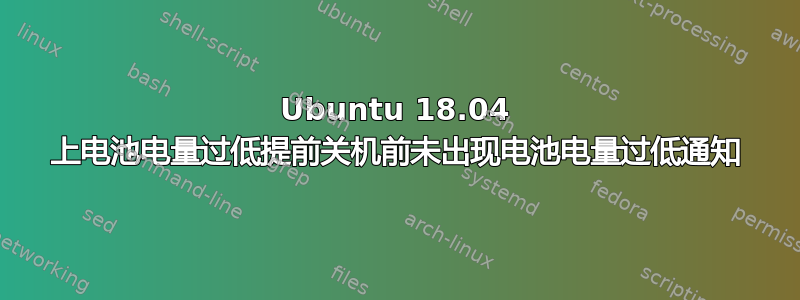 Ubuntu 18.04 上电池电量过低提前关机前未出现电池电量过低通知