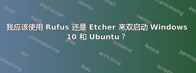 我应该使用 Rufus 还是 Etcher 来双启动 Windows 10 和 Ubuntu？