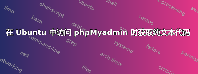 在 Ubuntu 中访问 phpMyadmin 时获取纯文本代码