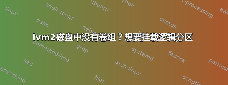 lvm2磁盘中没有卷组？想要挂载逻辑分区