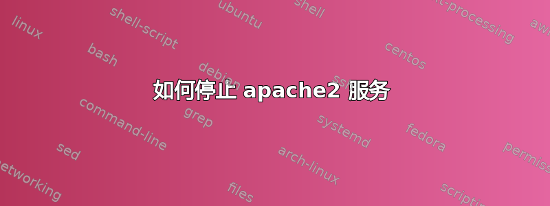 如何停止 apache2 服务