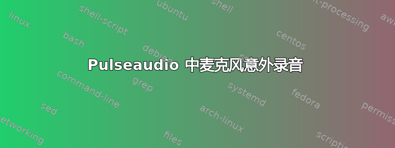 Pulseaudio 中麦克风意外录音