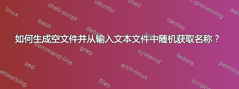 如何生成空文件并从输入文本文件中随机获取名称？