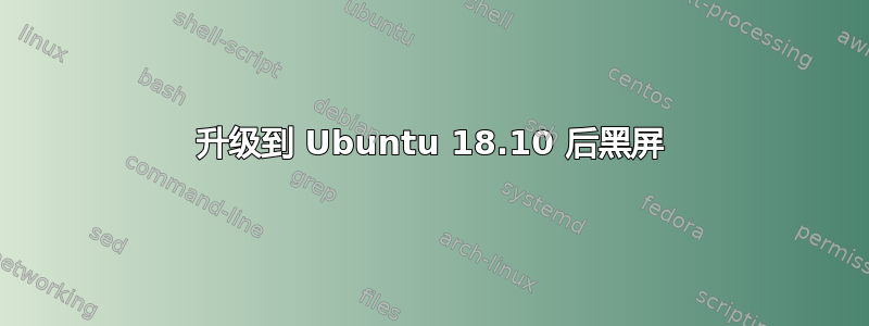 升级到 Ubuntu 18.10 后黑屏