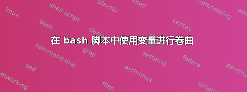 在 bash 脚本中使用变量进行卷曲