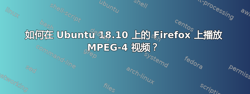 如何在 Ubuntu 18.10 上的 Firefox 上播放 MPEG-4 视频？