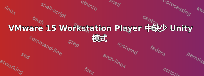 VMware 15 Workstation Player 中缺少 Unity 模式 