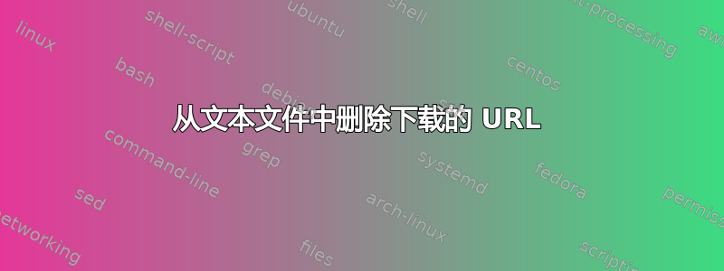 从文本文件中删除下载的 URL